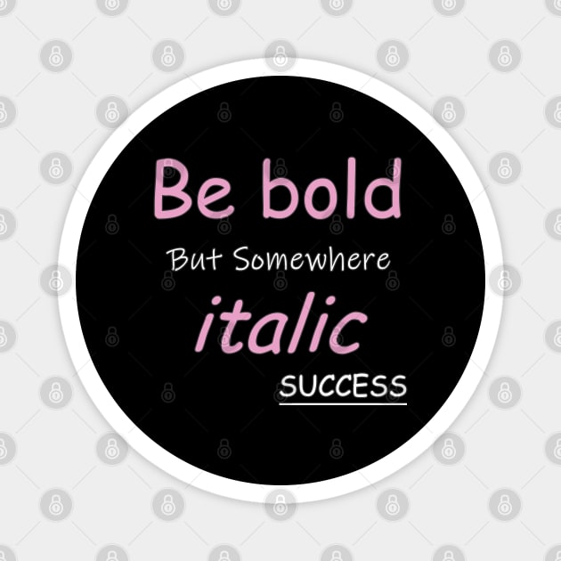 Be bold Magnet by 1Nine7Nine